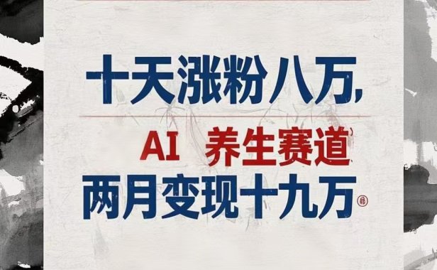 十天涨粉八万,AI养生赛道，两月变现19万
