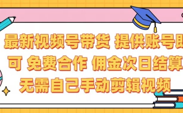 最新视频号带货  免费合作 提供账号即可 佣金次日结算每天都结算 无需自己剪辑 省时省力 直接发布即可