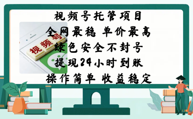 视频号托管项目,全网最稳,单价最高,绿色安全不封号,提现24小时到账,微信背书大平台,操作简单,收益稳定!