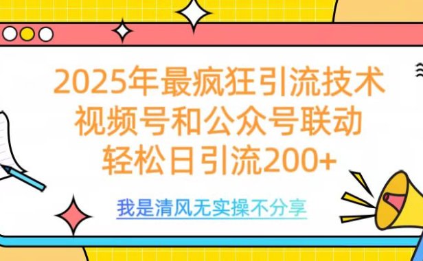 2025年最疯狂引流技术,视频号和公众号联动,轻松日引流200+