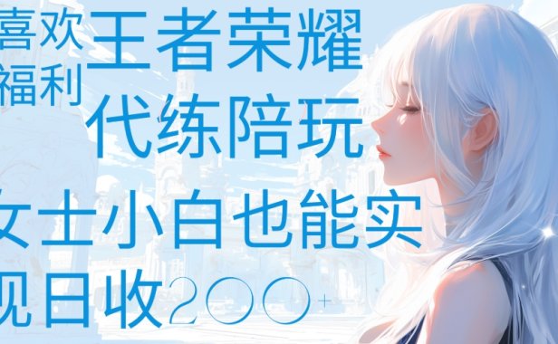 王者荣耀代打陪练喜欢王者的福利边玩还能多个收入女士小白也能轻松实现日收200+