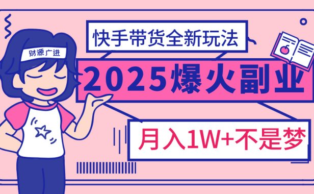 2025年爆红副业!快手带货全新玩法,月入1万加不是梦!