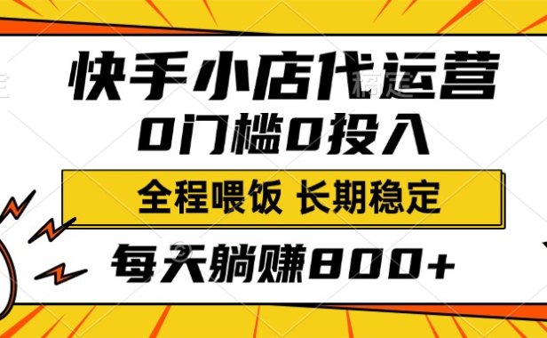 快手小店代运营,0投入0门槛,每天躺赚800+,长期稳定
