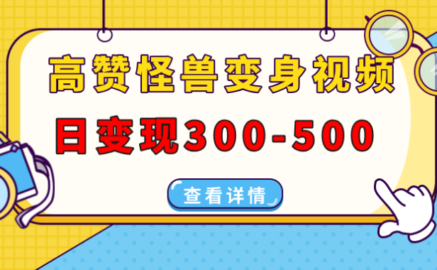 高赞怪兽变身视频制作,日变现300-500,多平台发布(抖音、视频号、小红书