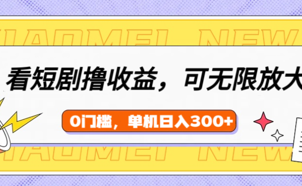 看短剧领收益,可矩阵无限放大,单机日收益300+,新手小白轻松上手