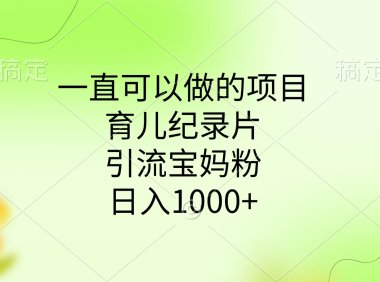 一直可以做的项目,育儿纪录片,引流宝妈粉,日入1000+