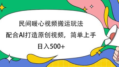 民间暖心视频搬运玩法,配合AI打造原创视频,简单上手,日入500+