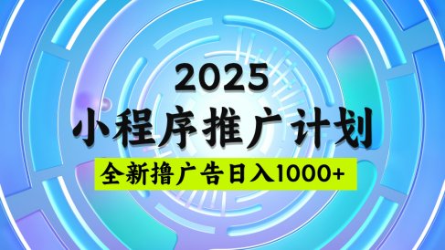 2025微信小程序推广计划，撸广告玩法，日均5张，稳定简单【揭秘】