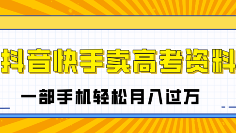 临近高考季，抖音快手卖高考资料，小白可操作一部手机轻松月入过万