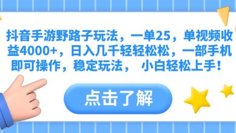 抖音手游野路子玩法,一单25,单视频收益4000+,日入几千轻轻松松,一部手机即可操作,稳定玩法, 小白轻松上手!