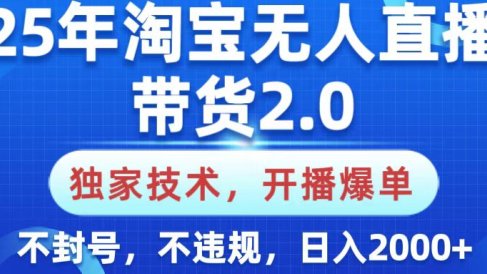 25年淘宝无人直播带货2.0，独家技术，开播爆单，纯小白易上手，不封号，不违规，，日入2000+