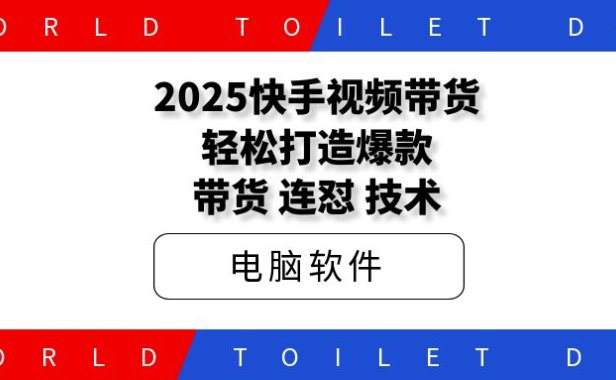 2025快手视频带货：轻松打造爆款，带货、连怼、技术