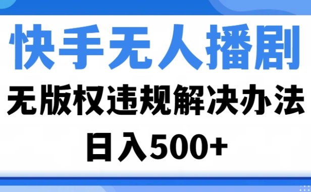 快手无人播剧,无版权违规解决办法,无人播剧日入500+