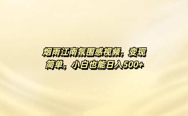 烟雨江南氛围感视频,变现简单,小白也能日入500+