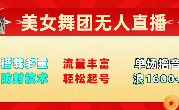 美女舞团无人直播,搭载多重防封技术,流量丰富轻松起号,单人单号可撸音浪1600+