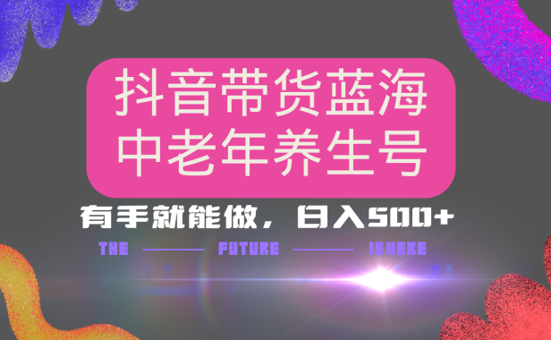 抖音带货冷门赛道，用AI做中老年养生号，可矩阵放大，小白也能月入30000+多种变现方式，保姆级教程