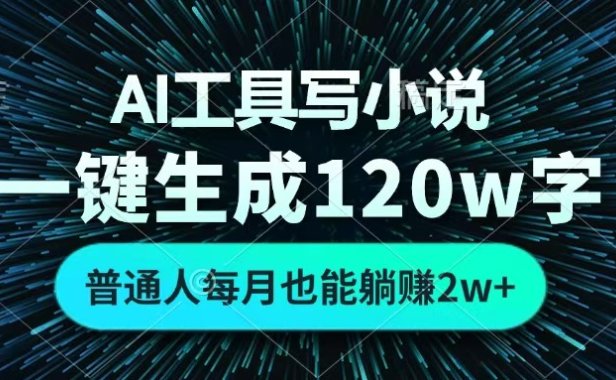 AI工具写小说,一键生成120万字,普通人每月也能躺赚2w+