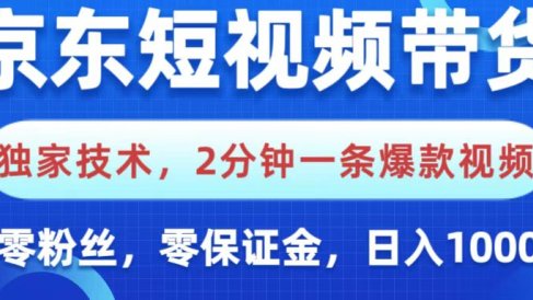 京东短视频带货,独家技术,2分钟一条爆款视频,0粉丝,0保证金,操作简单,,日入1000+