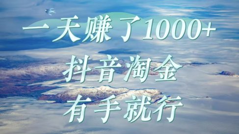 一天赚了1000+,抖音淘金计划,有手就行