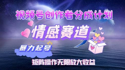 视频号创作者分成计划之情感赛道,暴力起号,实现月睡后收入3w+矩阵操作无限放大收益