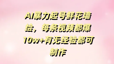 AI暴力起号鲜花墙绘,每条视频都爆10w+有无经验都可制作