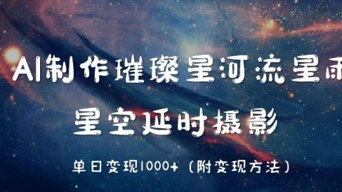 AI制作璀璨星河流星雨，星空延时摄影，单日变现1000+