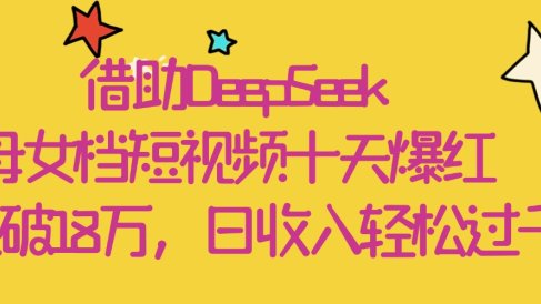 借助DeepSeek，母女档短视频十天爆红，粉丝破18万，日收入轻松过千