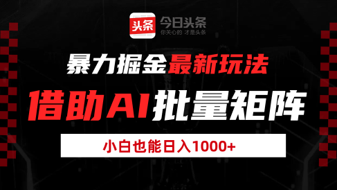 暴力掘金最新玩法，借助AI批量矩阵，小白也能日入1000+