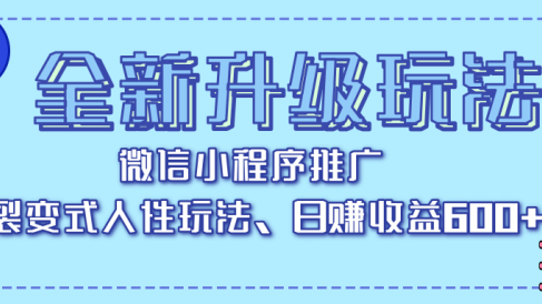 全新升级玩法,微信小程序推广,裂变式人性玩法,日赚收益600+