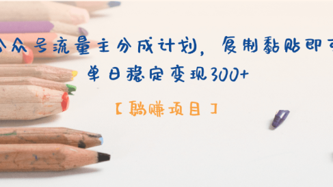 【躺赚项目】公众号流量主分成计划,复制黏贴即可,单日稳定变现300+