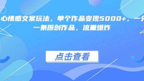 扎心情感文案玩法，单个作品变现5000+，一分钟一条原创作品，流量爆炸