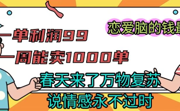 《一单利润99 一周能出1000单，春天来了，万物复苏，恋爱脑的钱最好赚》
