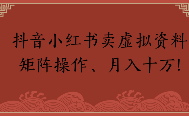 抖音小红书卖虚拟资料矩阵操作、月入十万!