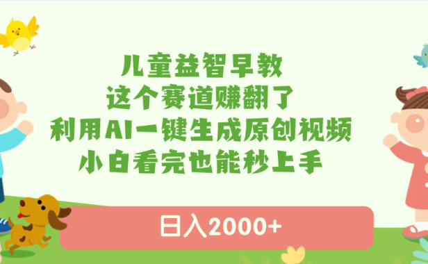 儿童益智早教,这个赛道赚翻了,利用AI一键生成原创视频,日入2000+,小白看完也能秒上手