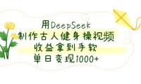 用DeepSeek制作古人健身操视频，单日变现1000+，收益拿到手软