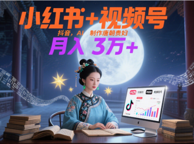 小红书+视频号+抖音，AI轻松制作唐朝贵妇IP，毒鸡汤、励志、减肥瘦身、养生赛道轻松切入，每天30分钟，轻松产出N条，月入3万+ 
