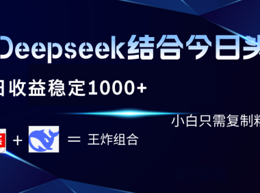 用Deepseek结合今日头条 单日收益稳定1000+ 小白只需复制粘贴即可