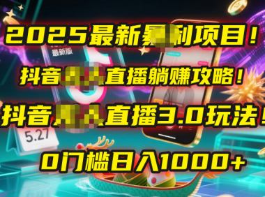 2025最新暴利项目!抖音无人直播躺赚攻略!抖音无人直播3.0玩法!0门槛…