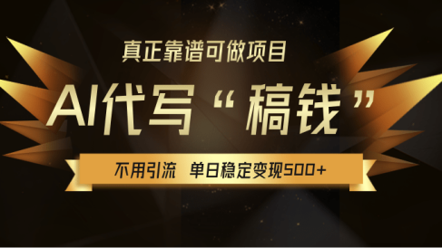【AI代写】真正靠谱可做项目，不用自己引流，单日稳定变现500+，绿色蓝海项目，主打长期稳定，快速变现！