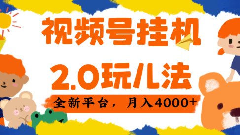 视频 号挂机 2.0 玩儿法， 全新平 台， 月入 4000+