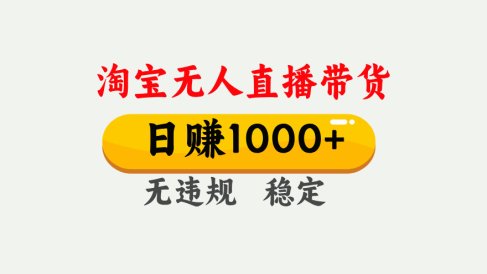 【最新】淘宝无人直播带货,日入1000+,独家技术,无违规无封号,操作简单,长期稳定【揭秘】