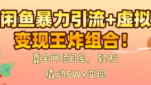 闲鱼暴力引流+虚拟变现王炸组合!靠全网项目库,轻松撬动5W+变现