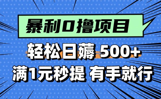 0撸小项目，满1元秒提现，轻松每天500+，小白有手机就能做