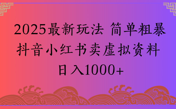 2025最新玩法 简单粗暴抖音小红书卖虚拟资料日入1000+