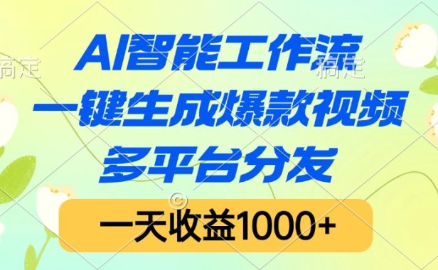 AI智能工作流,一键生成爆款视频,多平台分发,一天收益1000+
