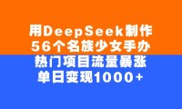 用DeepSeek制作56个名族少女手办，单日变现1000+，热门项目流量暴涨