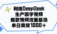 利用DeepSeek生产国学视频，单日变现1000+，爆款视频流量暴涨