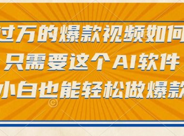 只需要这个AI软件，点赞过万的爆款视频如何做？小白也能轻松做爆款