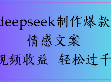 deepseek制作爆款情感文案视频收益 轻松过千