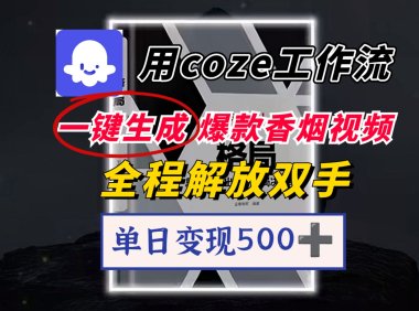 用coze工作流一键生成爆款香烟视频,一分钟一条,单日变现500➕,开源源代码,小白复制就能使用